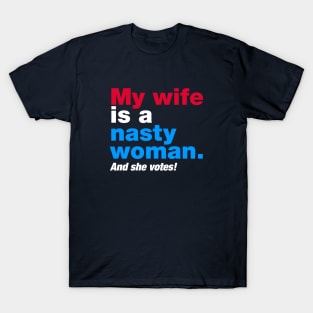 My Wife is a Nasty Woman and She Votes T-Shirt